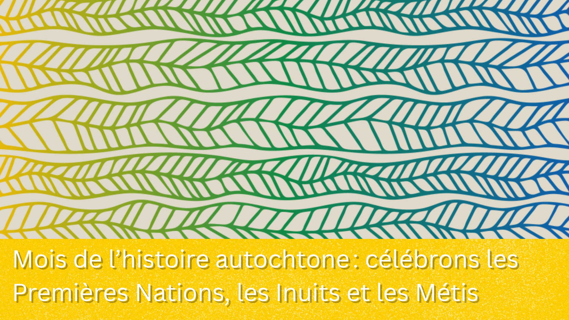 Mois de l’histoire autochtone : célébrons les Premières Nations, les Inuits et les Métis